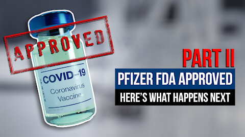 Part 2 - Pfizer FDA Approved: Here's What Happens Next