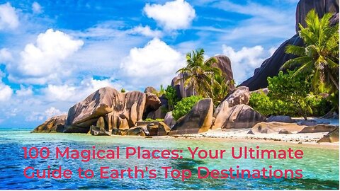 100 Magical Places: Your Ultimate Guide to Earth's Top Destinations