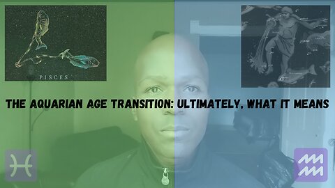 Aquarian Age Transition: Ultimatelty, What Does it Mean?