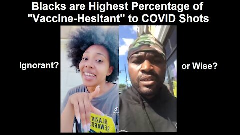 Blacks Most "Vaccine Hesitant" to COVID-19 Shots - More Ignorant or Wiser than General Population?