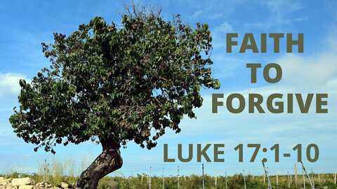 Luke 17: 1-10 “Faith to Forgive”