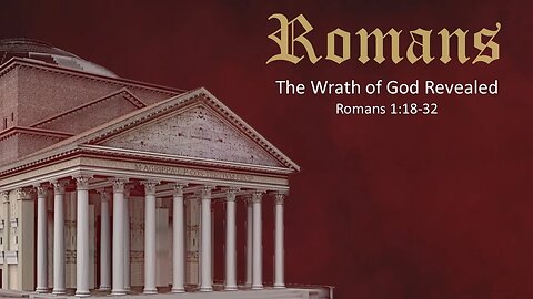 Romans - Part 7 - The Wrath of God Revealed