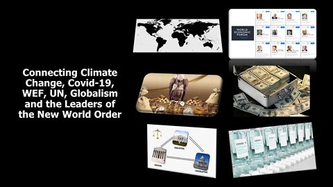 Connecting Climate Change, Covid 19, UN, WEF, Globalism and the Leaders of the New World Order