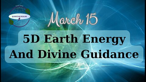 5D Earth Energy and Daily Guidance - March 15, 2024