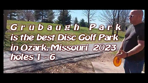 Grubaugh Park Ozark, MO part 1, holes 1-6