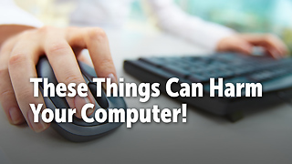 These Things Can Harm Your Computer!