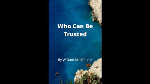 Articles and Writings by William MacDonald. Who Can Be Trusted