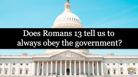 Does Romans 13 tell us to always obey the government?