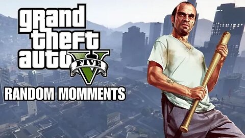 Grand Theft Auto V Random Momments