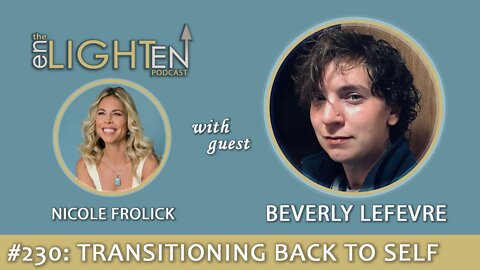 230: Transgenderism - Transitioning Back to Self with Beverly Lefevre | The Enlighten Up Podcast