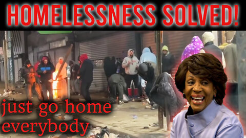 Breaking News Maxine Waters solved Homelessness / Galaxy Brain sent all the homeless home!