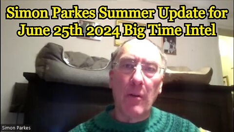 Simon Parkes Summer Update for June 25th 2024 Big Time Intel!