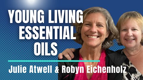 Young Living: Essential Oils That Will Change Your Life with Julie & Robyn