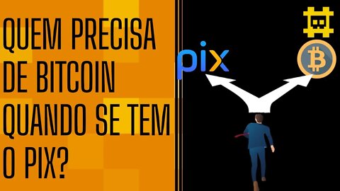 Quem precisa de BTC quando existe o PIX? - A armadilha da facilidade do PIX - [CORTE]