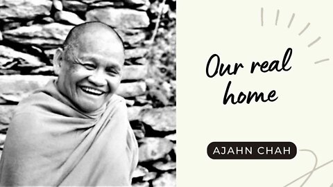 Ajahn Chah I Our real Home I Collected Teachings I 13/58