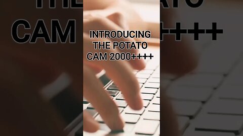 Introducing the potato cam 2000++++