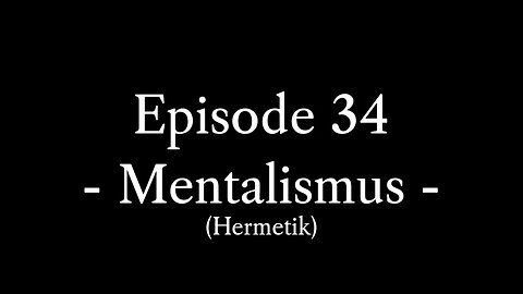 Episode 34: Das hermetische Prinzip des Mentalismus bzw. der Geistigkeit bzw. der Spiritualität