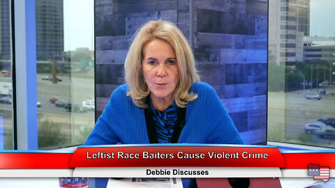 Leftist Race Baiters Cause Violent Crime | Debbie Discusses 4.19.22