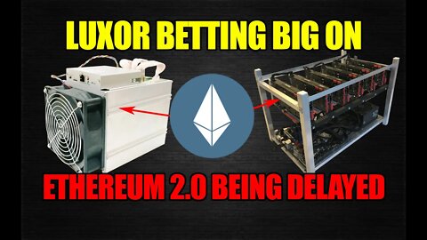 LUXOR Betting BIG That Eth 2.0 Is Delayed!!!