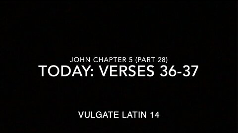 John Ch 5 Pt 28 Verses 36–37 (Vulgate 14)