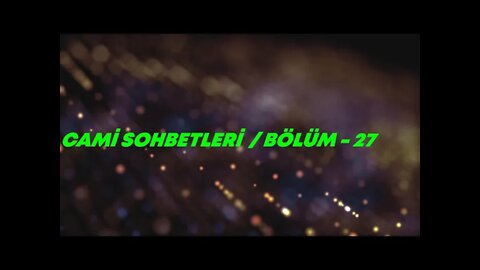 CAMİ SOHBETLERİ / BÖLÜM - 27