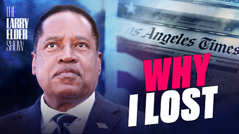 Larry Elder Rejects Los Angeles Times’ Analysis on Why He Lost in 2021 | The Larry Elder Show