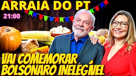 21h Bolsonaro inelegível será comemorado no “arraiá” do PT e no Foro do SP