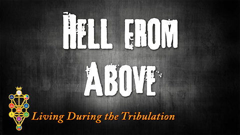 Living During the Tribulation Part 5: Hell from Above