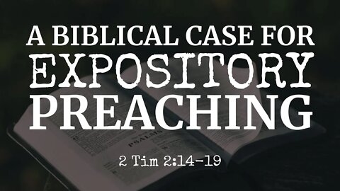 A Biblical Case for Expository Preaching (2 Tim 2:14-19)