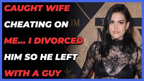 Caught Wife Cheating On Me... I Divorced Him So He Left With A Guy (Reddit Cheating)