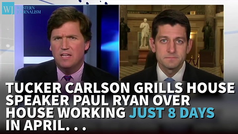 Tucker Carlson Grills House Speaker Paul Ryan Over House’s Eight-Day April Work Schedule