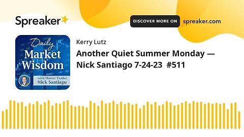 Another Quiet Summer Monday — Nick Santiago 7-24-23 #511