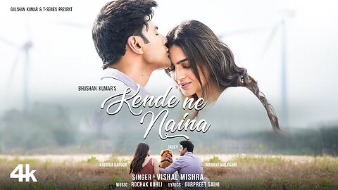 KENDE NE NAINA (Song)_ Nishant Malkaani,Kashika Kapoor _ Vishal Mishra,Rochak K,Gurpreet _ Bhushan K