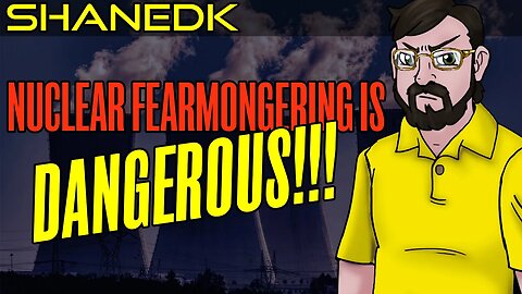 Nuclear Fearmongering Is DANGEROUS!!!