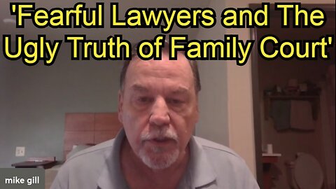 Mike Gill - 'Fearful Lawyers and The Ugly Truth of Family Court'