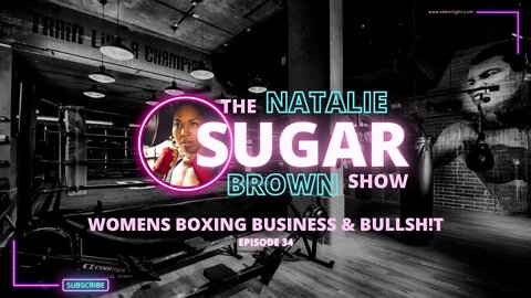 Womens Boxing Business & Bullsh!t Episode 34 | The Sugar Show with Natalie Brown | Talkin Fight