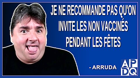 Je ne recommande pas qu'on invite les non vaccinés pendant les fêtes. Dit Arruda