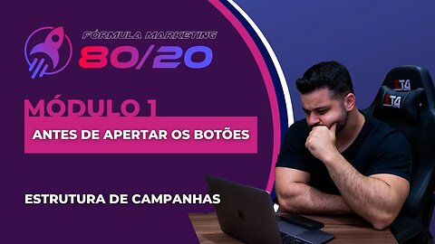 Curso Fórmula 80/20 Completo - Módulo 1 - Aula 7 - Estrutura de Campanhas