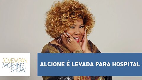 Alcione é levada para hospital; assessora diz que cantora está "bem melhor" | Morning Show