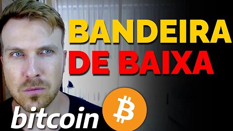 BITCOIN: BANDEIRA DE BAIXA. E AGORA!?