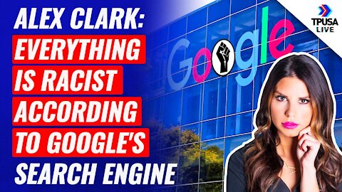 Alex Clark: Everything Is Racist According To Google's Search Engine