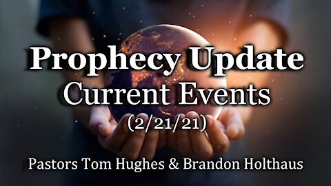 Prophecy Update - Current Events - 2/21/21