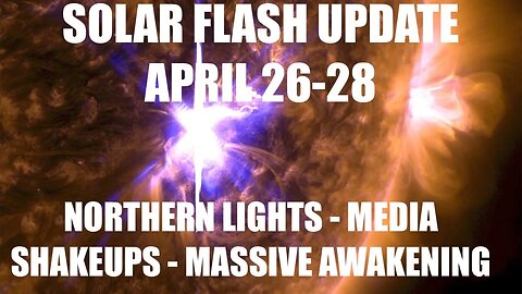 SOLAR FLASH UPDATE APRIL 26-28 - MEDIA SHAKEUPS, MASSIVE AWAKENING - NORTHERN LIGHTS