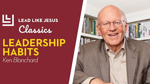 Leadership Classics: Ken Blanchard | LEADERSHIP HABITS