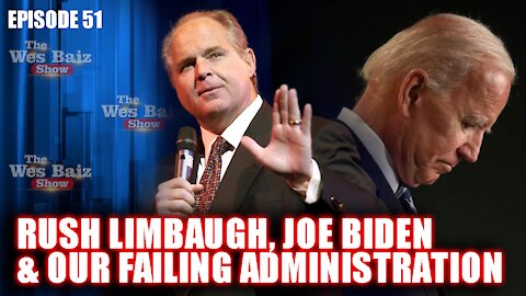 Ep.51 Rush Limbaugh, Joe Biden & Our Failing Administration