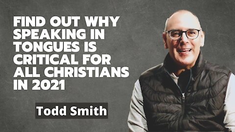 Find out Why Speaking in Tongues is Critical for All Christians in 2021 (feat. Todd Smith)