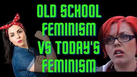 Old School Feminism vs Today's Feminism