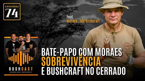 BUSHCAST #74 - BATE-PAPO COM MORAES - SOBREVIVÊNCIA E BUSHCRAFT NO CERRADO