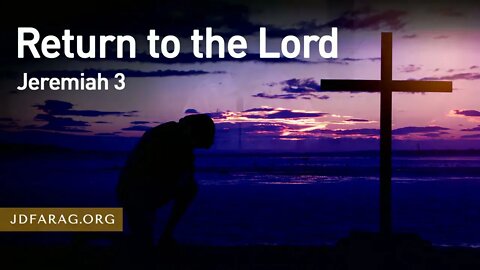 Return to the Lord, Jeremiah 3 - JD Farag