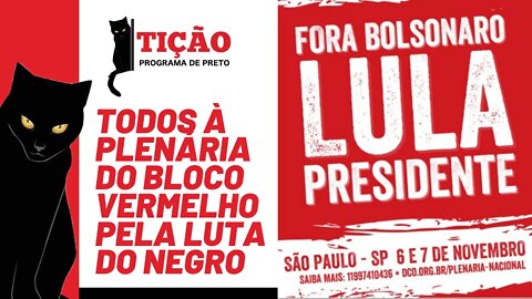 Todos à Plenária do Bloco vermelho, pela luta do negro - Tição, Programa de Preto nº 143 - 28/10/21